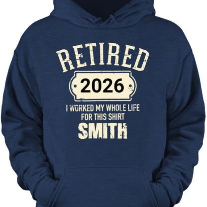 Retired I Worked My Whole Life For This Shirt - Personalized Retirement Shirt for Dad