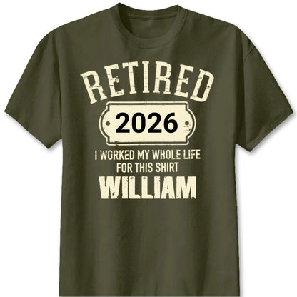 Retired I Worked My Whole Life For This Shirt - Personalized Retirement Shirt for Dad
