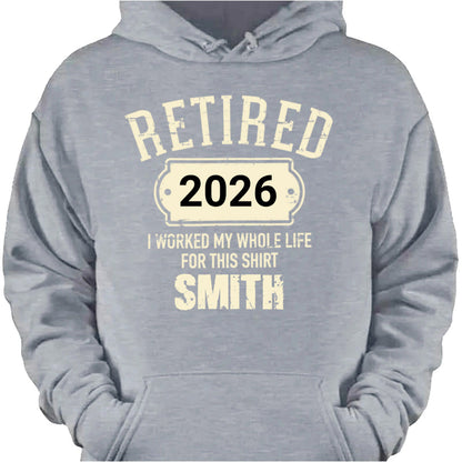 Retired I Worked My Whole Life For This Shirt - Personalized Retirement Shirt for Dad