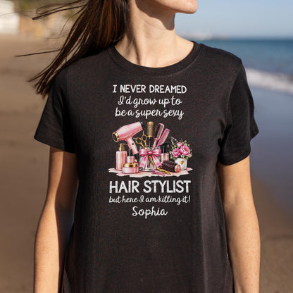 I Never Dreamed To Be A Super Sexy Hair Stylist With Salon Tools - Personalized Custom Unisex T-shirt, Hoodie - HAIR206_BBAS