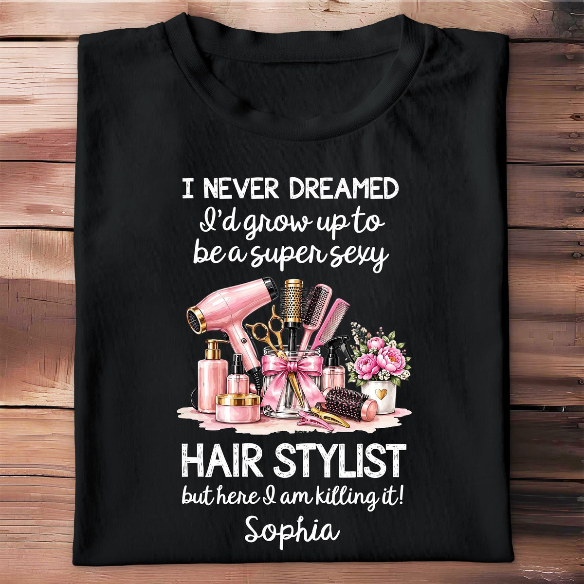 I Never Dreamed To Be A Super Sexy Hair Stylist With Salon Tools - Personalized Custom Unisex T-shirt, Hoodie - HAIR206_BBAS