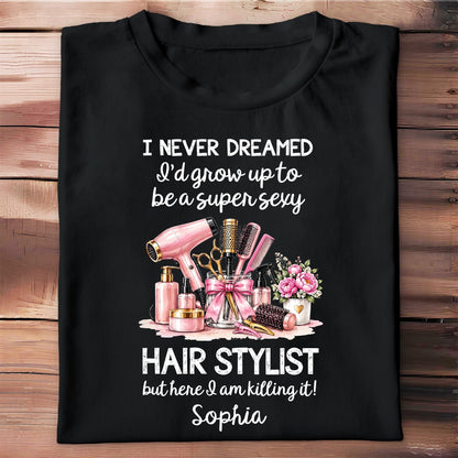 I Never Dreamed To Be A Super Sexy Hair Stylist With Salon Tools - Personalized Custom Unisex T-shirt, Hoodie - HAIR206_BBAS