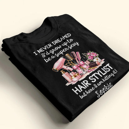 I Never Dreamed To Be A Super Sexy Hair Stylist With Salon Tools - Personalized Custom Unisex T-shirt, Hoodie - HAIR206_BBAS