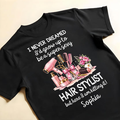 I Never Dreamed To Be A Super Sexy Hair Stylist With Salon Tools - Personalized Custom Unisex T-shirt, Hoodie - HAIR206_BBAS