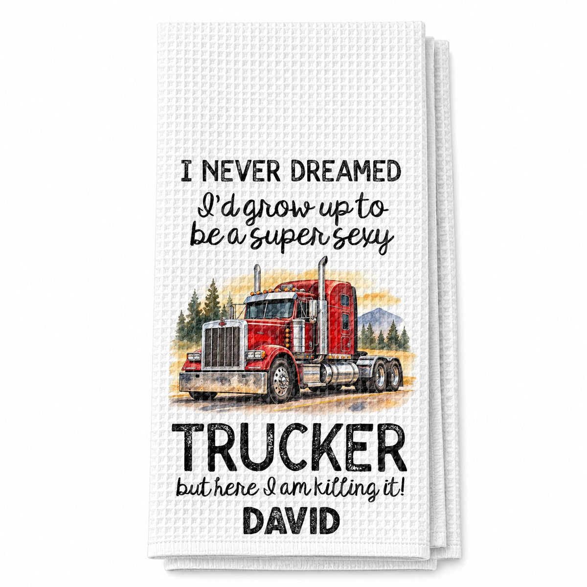 I Never Dreamed To Be A Super Sexy Trucker Big Rig Design - Personalized Kitchen Towel - TRUCK019_TOWL